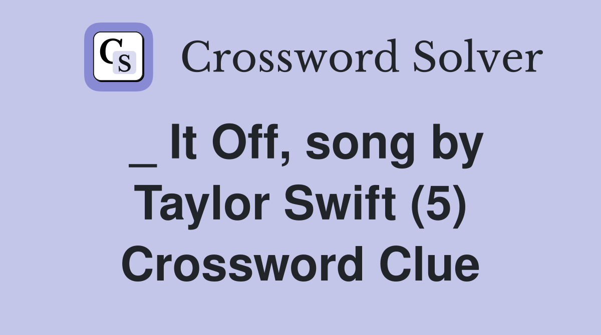 _ It Off, song by Taylor Swift (5) Crossword Clue Answers Crossword